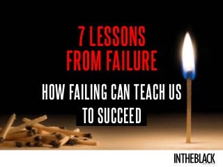 7 LESSONS
FROM FAILURE
TO SUCCEED
HOW FAILING CAN TEACH US
LEADERSHIP . STRATEGY . BUSINESS
 