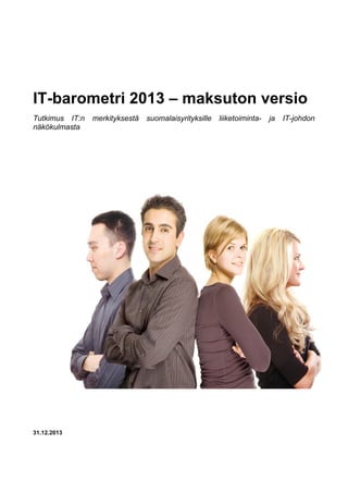 IT-barometri 2013 – maksuton versio
Tutkimus IT:n
näkökulmasta

31.12.2013

merkityksestä

suomalaisyrityksille

liiketoiminta-

ja

IT-johdon

 