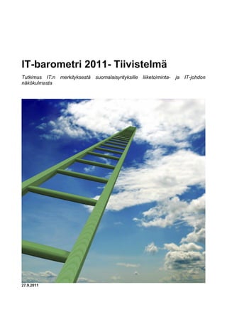 IT-barometri 2011- Tiivistelmä
Tutkimus IT:n merkityksestä suomalaisyrityksille liiketoiminta- ja IT-johdon
näkökulmasta
27.9.2011
 