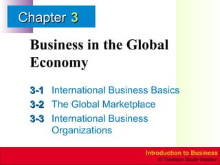 Business in the Global Economy 3-1 International Business Basics 3-2 The Global Marketplace 3-3 International Business Organizations 3 