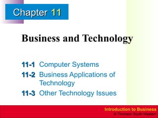 Business and Technology 11-1 Computer Systems 11-2 Business Applications of Technology 11-3 Other Technology Issues 11 