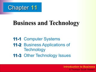 Business and Technology 11-1 Computer Systems 11-2 Business Applications of Technology 11-3 Other Technology Issues 11 