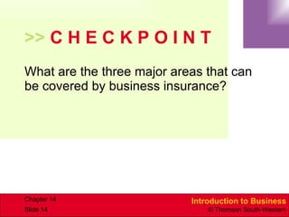 >>  C H E C K P O I N T What are the three major areas that can be covered by business insurance? 