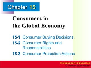 Consumers in  the Global Economy 15-1 Consumer Buying Decisions 15-2 Consumer Rights and Responsibilities 15-3 Consumer Protection Actions 15 