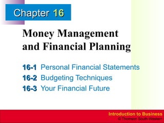 Money Management  and Financial Planning 16-1 Personal Financial Statements 16-2 Budgeting Techniques 16-3 Your Financial Future 16 