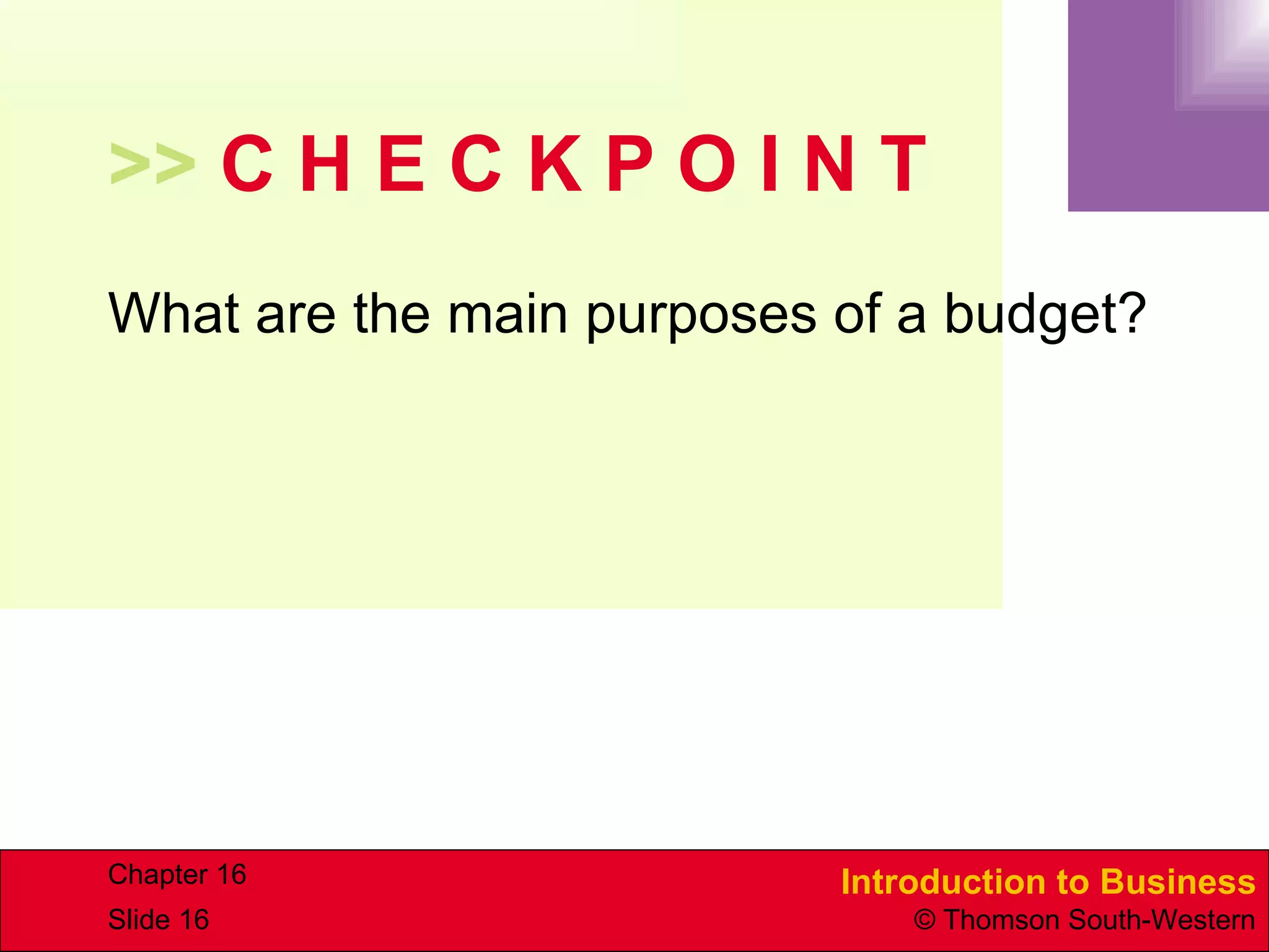 >>  C H E C K P O I N T What are the main purposes of a budget? 