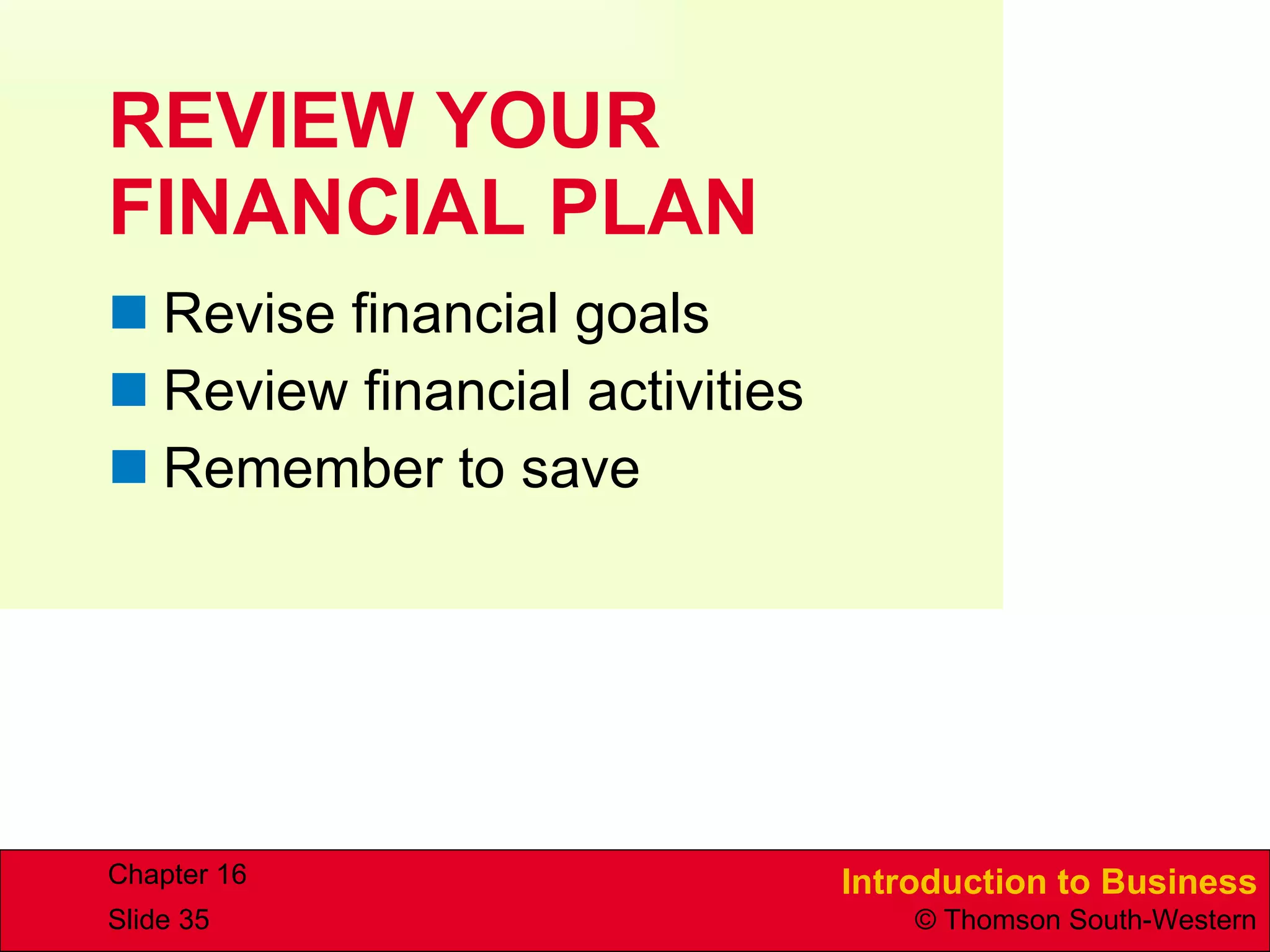 REVIEW YOUR  FINANCIAL PLAN Revise financial goals Review financial activities Remember to save 