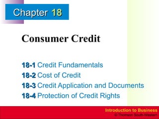Consumer Credit 18-1 Credit Fundamentals 18-2 Cost of Credit 18-3 Credit Application and Documents 18-4 Protection of Credit Rights 18 