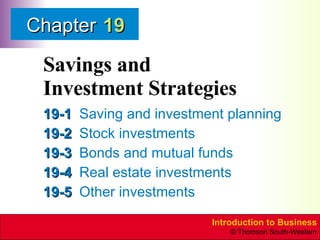 Savings and  Investment Strategies 19-1 Saving and investment planning 19-2 Stock investments 19-3 Bonds and mutual funds 19-4 Real estate investments 19-5 Other investments 19 