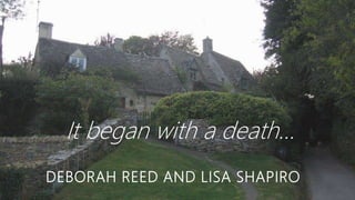 DEBORAH REED AND LISA SHAPIRO
It began with a death…
 