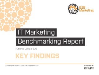 IT Marketing
                    Benchmarking Report
                 Published January 2013



                KEY FINDINGS
IT Marketing Benchmarking Report © B2B Marketing 2013   In association with:
 