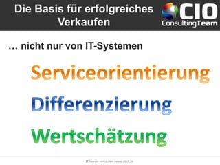 Die Basis für erfolgreiches
         Verkaufen

… nicht nur von IT-Systemen




               IT besser verkaufen - www.cioct.de
 