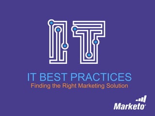 IT BEST PRACTICES
Finding the Right Marketing Solution
 