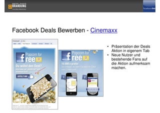 Facebook Deals Bewerben - Cinemaxx

                              • Präsentation der Deals
                                Aktion in eigenem Tab
                              • Neue Nutzer und
                                bestehende Fans auf
                                die Aktion aufmerksam
                                machen.
 