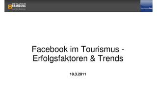Facebook im Tourismus -
Erfolgsfaktoren & Trends
         10.3.2011
 