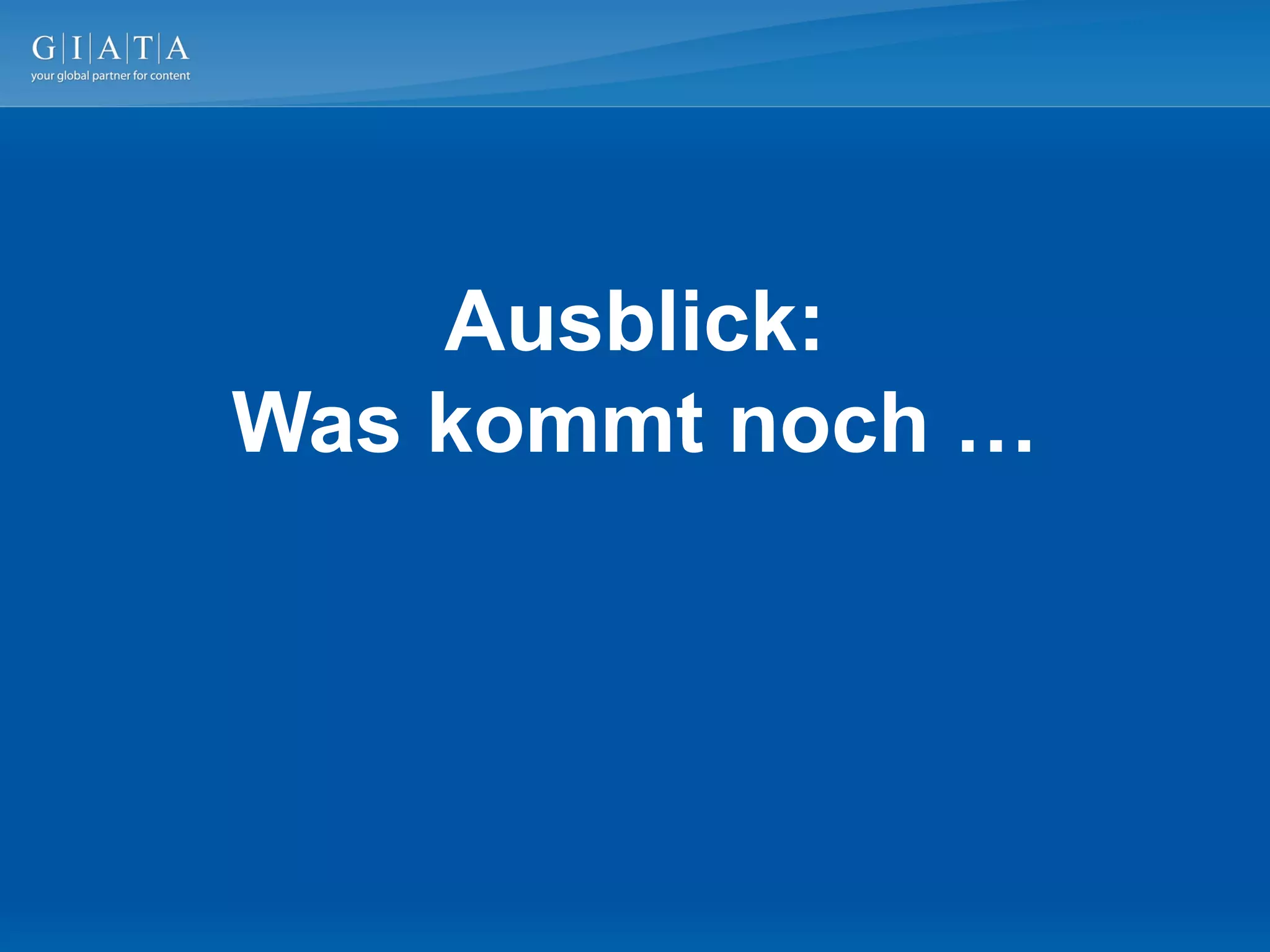 Ausblick:
Was kommt noch …
 