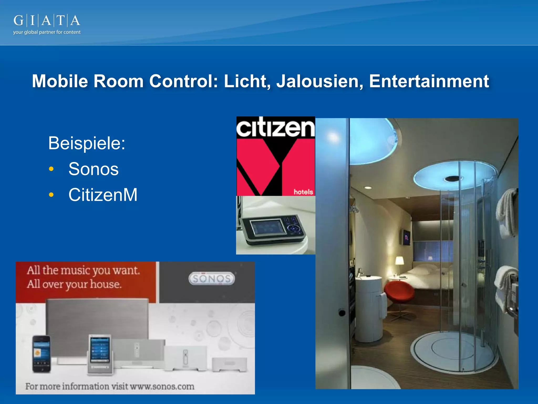 Mobile Room Control: Licht, Jalousien, Entertainment


 Beispiele:
 • Sonos
 • CitizenM
 