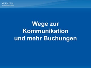 Wege zur
  Kommunikation
und mehr Buchungen
 