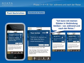 Phase I + II + III: Vor- während und nach der Reise




                        "Ich kann mit meinen
                        Gästen in Verbindung
                     bleiben - vor, während und
                           nach der Reise.“
 