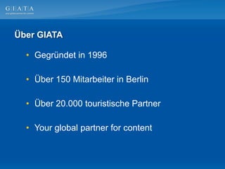 Über GIATA

  • Gegründet in 1996

  • Über 150 Mitarbeiter in Berlin

  • Über 20.000 touristische Partner

  • Your global partner for content
 