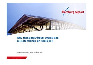 Why Hamburg Airport tweets and
collects friends on Facebook



Matthias Quaritsch // Berlin // March 2011
 