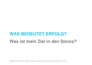 WAS BEDEUTET ERFOLG?
Was ist mein Ziel in den Stores?



Morgan Stanley Research, AdMob, netbisquits, mobile enterteinment .biz, PhoneGap, Cloud Four
 