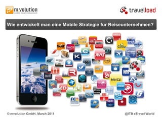 Wie entwickelt man eine Mobile Strategie für Reiseunternehmen?




© mvolution GmbH, March 2011                     @ITB eTravel World
 