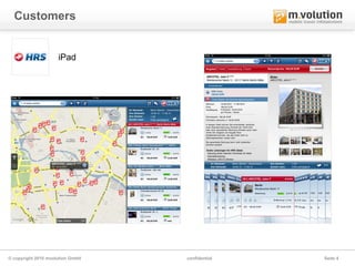 Customers


                     iPad




© copyright 2010 mvolution GmbH   confidential   Seite 4
 