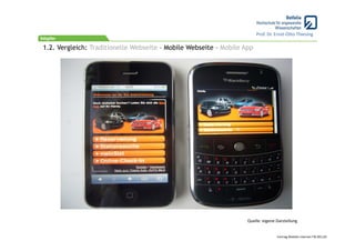 Prof. Dr. Ernst‐Otto Thiesing

1.2. Vergleich: Traditionelle Webseite – Mobile Webseite – Mobile App




                                                                   Quelle: eigene Darstellung


                                                                                  Vortrag Mobiles Internet ITB 2011/6
 
