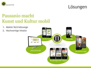 Lösungen
Pausanio macht
Kunst und Kultur mobil
1. Mobile Vertriebswege
2. Hochwertige Inhalte
 