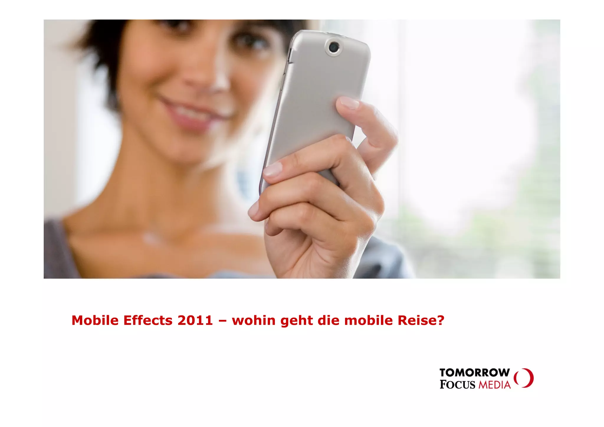 MOBILE EFFECTS–
                     wie geht die mobile Reise in 2011 weiter?




Mobile Effects 2011 – wohin geht die mobile Reise?
 