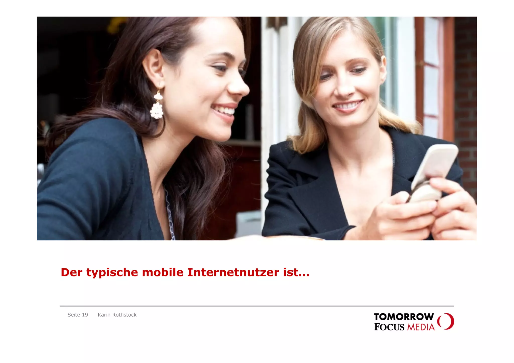 Der typische
                                   mobile Internetnutzer ist…




Der typische mobile Internetnutzer ist…


 Seite 19   Karin Rothstock
 