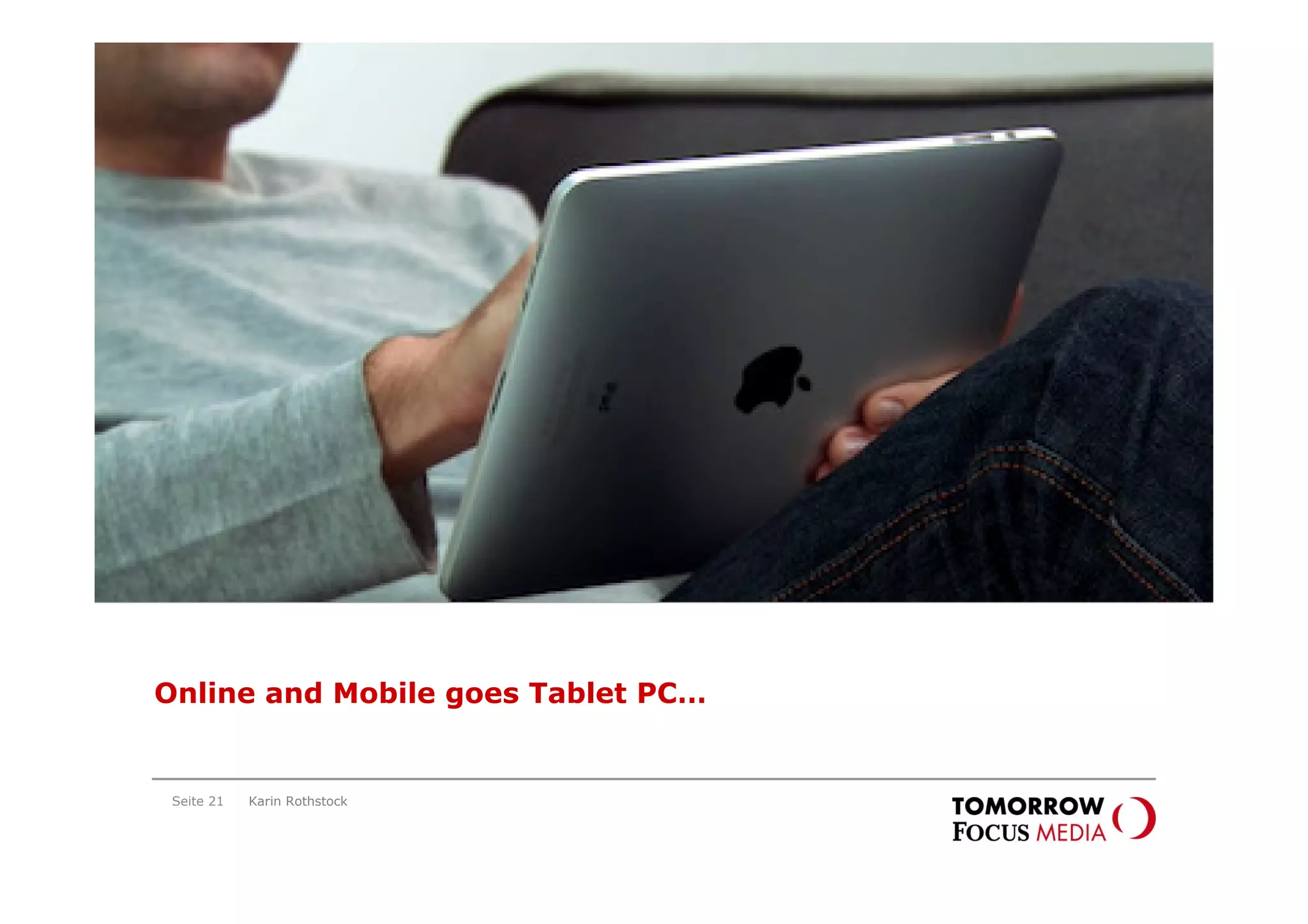 Online and Mobile
                                       goes Tablet PC




Online and Mobile goes Tablet PC…


 Seite 21   Karin Rothstock
 