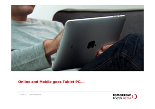 Online and Mobile
                                       goes Tablet PC




Online and Mobile goes Tablet PC…


 Seite 21   Karin Rothstock
 