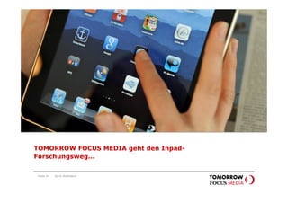 TOMORROW FOCUS Media
                                geht weiterhin auch den
                                „InPad-Forschungsweg“




TOMORROW FOCUS MEDIA geht den Inpad-
Forschungsweg…


Seite 24   Karin Rothstock
 