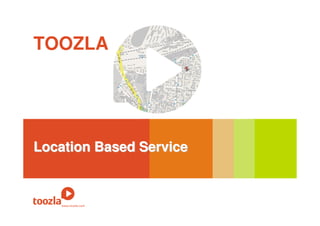 TOOZLA




Location Based Service
 