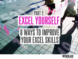 intheblackleadership . strategy . business
Your
essenTiaL
business
updaTe intheblackleadership . strategy . business
Your
essenTiaL
business
updaTe
PART 2:
EXCEL YOURSELF
8 WAYS TO IMPROVE
YOUR EXCEL SKILLS
 