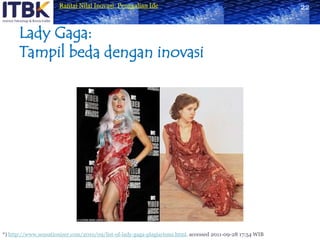 Lady Gaga:Tampil beda dengan inovasi22*) http://www.sensationizer.com/2010/09/list-of-lady-gaga-plagiarisms.html. accessed 2011-09-28 17:54 WIB