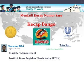 April,21st 2012
Magister Management
Institut Teknologi dan Bisnis Kalbe (ITBK)
1
Noverino Rifai
Dr.Dion Dewa Barata SE.,MSM.
Tutor by...
 