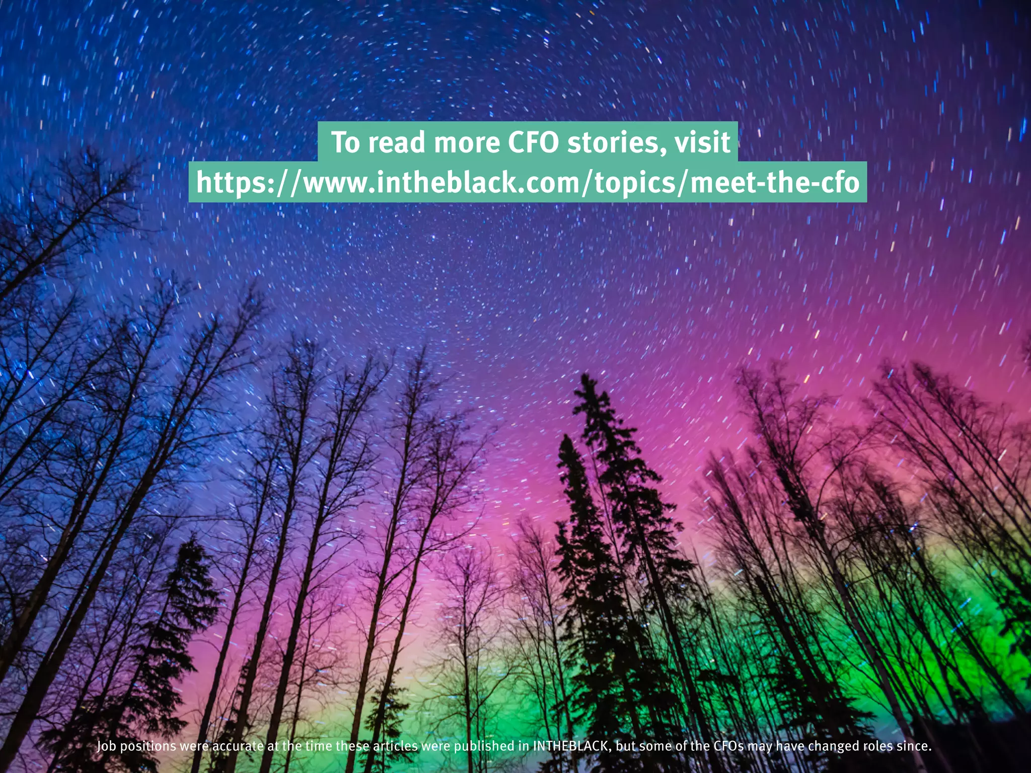 To read more CFO stories, visit
https://www.intheblack.com/topics/meet-the-cfo
Job positions were accurate at the time these articles were published in INTHEBLACK, but some of the CFOs may have changed roles since.
 