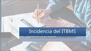 Incidencia del ITBMS
EN DESCUENTOS Y DEVOLUCIONES DE COMPRAS-VENTAS
 