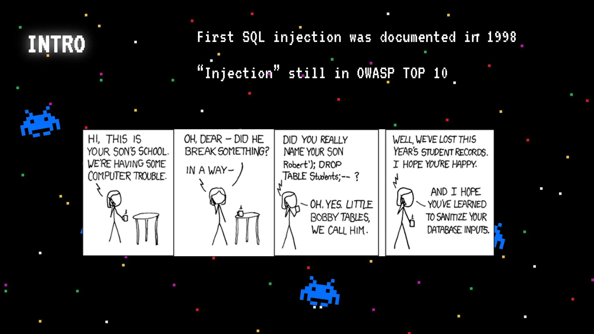 INTRO First SQL injection was documented in 1998
“Injection” still in OWASP TOP 10
 