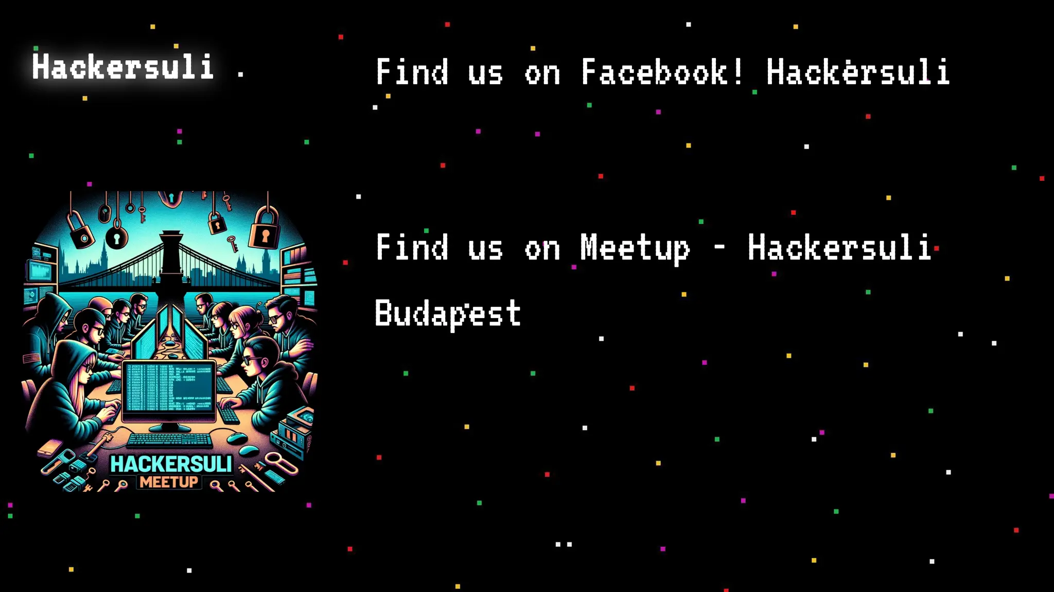 Hackersuli Find us on Facebook! Hackersuli
Find us on Meetup - Hackersuli
Budapest
 