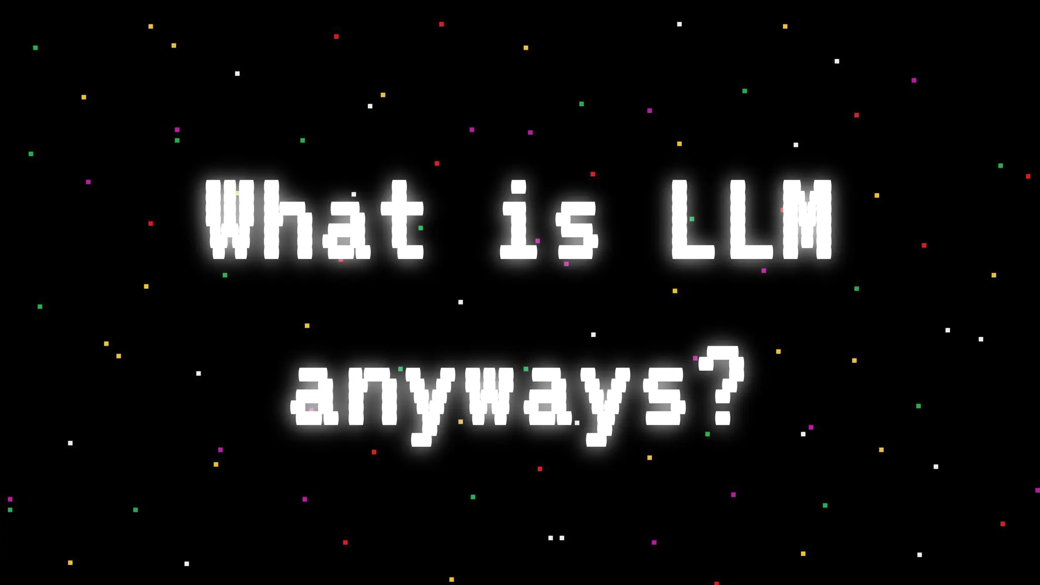 What is LLM
anyways?
 