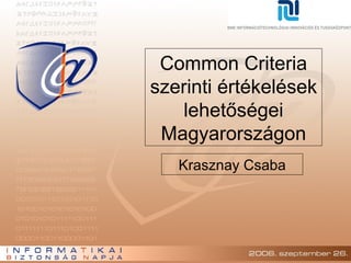 Common Criteria szerinti értékelések lehetőségei Magyarországon Krasznay Csaba 
