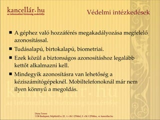 Védelmi intézkedések A géphez való hozzáférés megakadályozása megfelelő azonosítással. Tudásalapú, birtokalapú, biometriai. Ezek közül a biztonságos azonosításhoz legalább kettőt alkalmazni kell. Mindegyik azonosításra van lehetőség a kéziszámítógépeknél. Mobiltelefonoknál már nem ilyen könnyű a megoldás. 