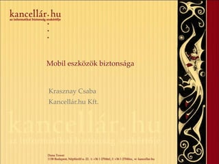 Mobil eszközök biztonsága Krasznay Csaba Kancellár.hu Kft. 