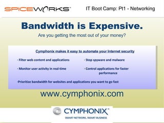 Bandwidth is Expensive. Are you getting the most out of your money? ,[object Object],[object Object],[object Object],[object Object],[object Object],www.cymphonix.com IT Boot Camp: Pt1 - Networking   