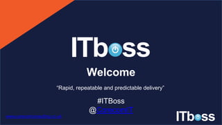 Welcome
#ITBoss
@CorecomIT
www.corecomconsulting.co.uk
“Rapid, repeatable and predictable delivery”
 