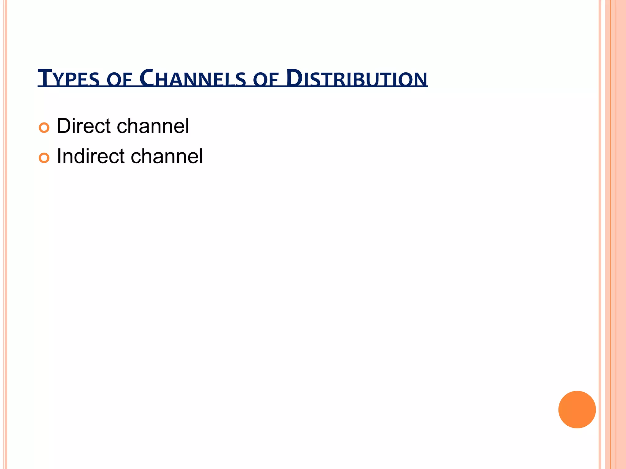 TYPES OF CHANNELS OF DISTRIBUTION
 Direct channel
 Indirect channel
 